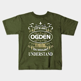 Ogden Name Shirt It's An Ogden Thing You Wouldn't Understand Kids T-Shirt